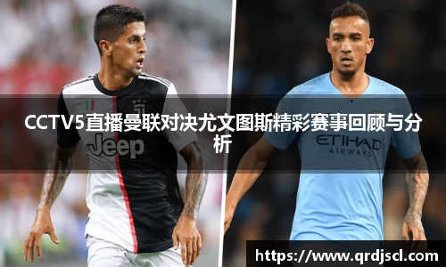 AGCCTV5直播曼联对决尤文图斯精彩赛事回顾与分析